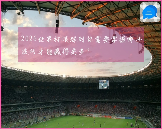 2026世界杯滚球时你需要掌握哪些技巧才能赢得更多？