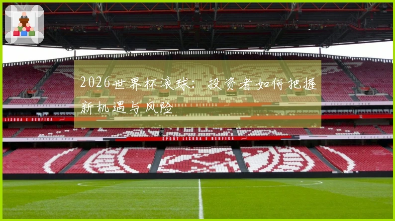 2026世界杯滚球：投资者如何把握新机遇与风险