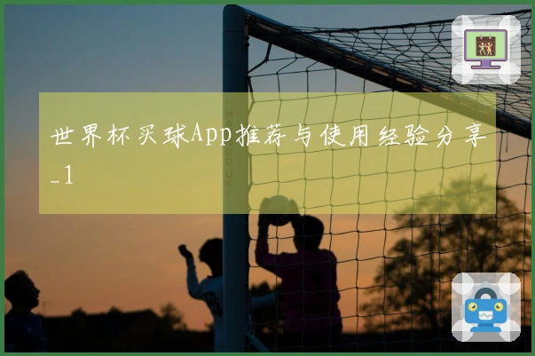 世界杯买球App推荐与使用经验分享_1