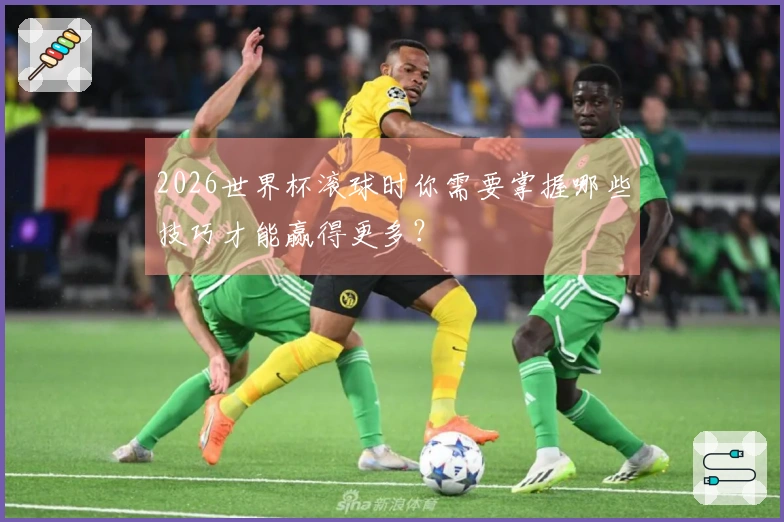 2026世界杯滚球时你需要掌握哪些技巧才能赢得更多？